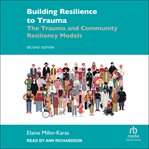 Building Resilience to Trauma : The Trauma and Community Resiliency Models cover image