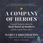 A Company of Heroes : Personal Memories about the Real Band of Brothers and the Legacy They Left Us cover image