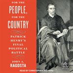 For the People, for the Country : Patrick Henry's Final Political Battle cover image
