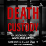 Death in Custody : How America Ignores the Truth and What We Can Do about It cover image