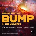 Things That Go Bump in the Universe : How Astronomers Decode Cosmic Chaos cover image