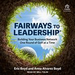 FairWays to Leadership® : Building Your Business Network One Round of Golf at a Time cover image