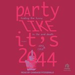 Party Like It's 2044 : Finding the Funny in Life and Death cover image
