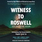 Witness to Roswell : unmasking the government's biggest cover-up cover image