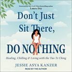 Don't Just Sit There, DO NOTHING : Healing, Chilling, and Living with the Tao Te Ching cover image