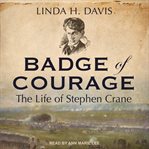 Badge of courage. The Life of Stephen Crane cover image