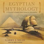 Egyptian Mythology : a traveler's guide from Aswan to Alexandria cover image