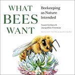 What bees want : beekeeping as nature intended cover image