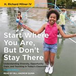 Start where you are, but don't stay there : understanding diversity, opportunity gaps, and teaching in today's classrooms cover image