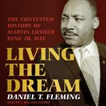 Living the dream : the contested history of Martin Luther King Jr. Day cover image
