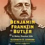 Benjamin Franklin Butler : a noisy, fearless life cover image