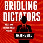Bridling dictators : rules and authoritarian politics cover image