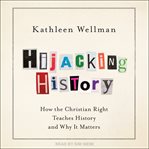 HIJACKING HISTORY : how the christian right teaches the past and why it matters cover image