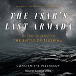 The tsar's last armada : the epic journey to the Battle of Tsushima cover image