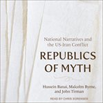 Republics of myth : national narratives and the US-Iran conflict cover image