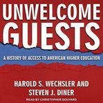 Unwelcome guests : a history of access to American higher education cover image