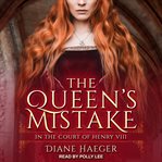The queen's mistake : in the court of Henry VIII cover image