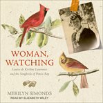 Woman, watching. Louise de Kiriline Lawrence and the Songbirds of Pimisi Bay cover image