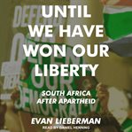 Until we have won our liberty : South Africa after apartheid cover image
