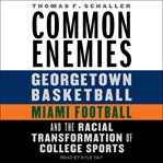 Common enemies : Georgetown basketball, Miami football, and the racial transformation of college sports cover image