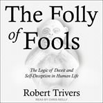 The folly of fools : the logic of deceit and self-deception in human life cover image