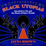 Black utopias. Speculative Life and the Music of Other Worlds cover image
