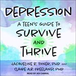 Depression. A Teen's Guide to Survive and Thrive cover image
