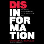 Disinformation : the nature of facts and lies in the post-truth era cover image
