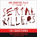 Serial killers. 101 Questions True Crime Fans Ask cover image
