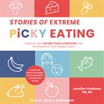 Stories of extreme picky eating : children with severe food aversions and the solutions that helped them cover image