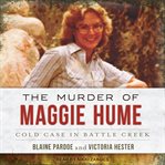 The murder of Maggie Hume : cold case in Battle Creek cover image