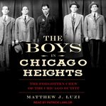 The boys in Chicago Heights : the forgotten crew of the Chicago Outfit cover image