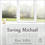 Saving Michael : How Rescuing a "Throwaway Child" Turned Me into a Foster Care Advocate cover image