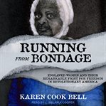 Running from bondage : enslaved women and their remarkable fight for freedom in Revolutionary America cover image