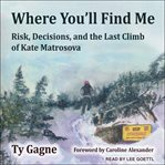 Where you'll find me : risk, decisions, and the last climb of Kate Matrosova cover image
