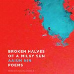 Broken halves of a milky sun. Poems cover image