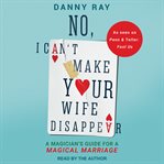 No, i can't make your wife disappear : a magician's guide for a magical marriage cover image