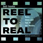Reel to real : race, sex, and class at the movies cover image