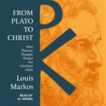 From Plato to Christ : how Platonic thought shaped the Christian faith cover image