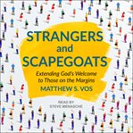 Strangers and scapegoats : extending God's welcome to those on the margins cover image