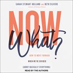 Now what? : how to move forward when we're divided (about basically everything) cover image