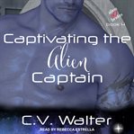 Captivating the alien captain cover image
