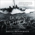 Down to the sea : an epic story of naval disaster and heroism in World War II cover image
