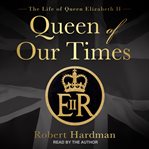 Queen of our times : the life of Elizabeth II cover image