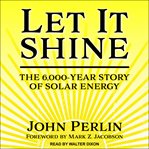 Let it shine : the 6,000-year story of solar energy cover image