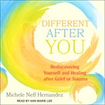 Different after You : Rediscovering Yourself and Healing after Grief or Trauma cover image