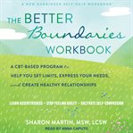 The better boundaries workbook : a CBT-based program to help you set limits, express your needs, and create healthy relationships cover image