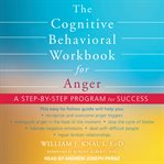 The cognitive behavioral workbook for anger. A Step-by-Step Program for Success cover image