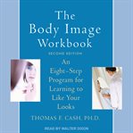 The body image workbook : an eight-step program for learning to like your looks cover image