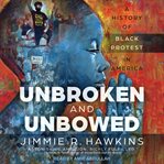 Unbroken and unbowed : a history of Black protest in America cover image